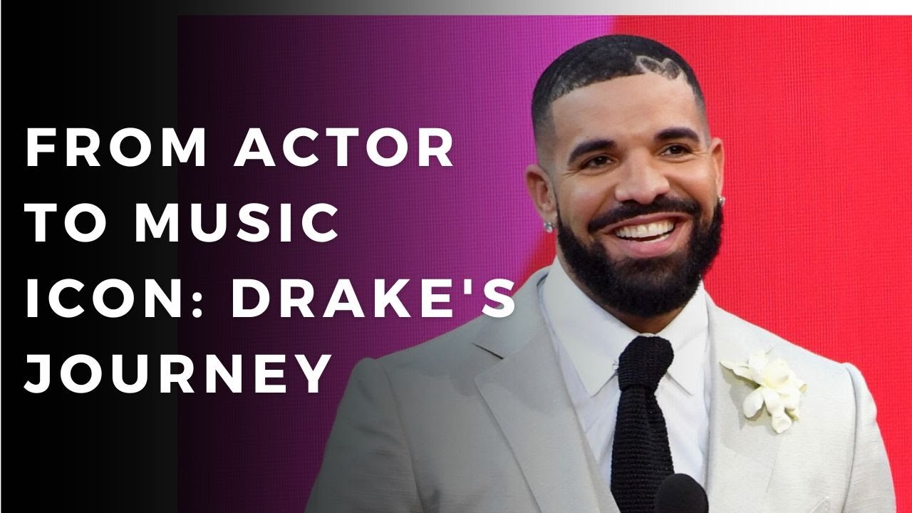 From Actor to Music Icon: Drake’s Journey