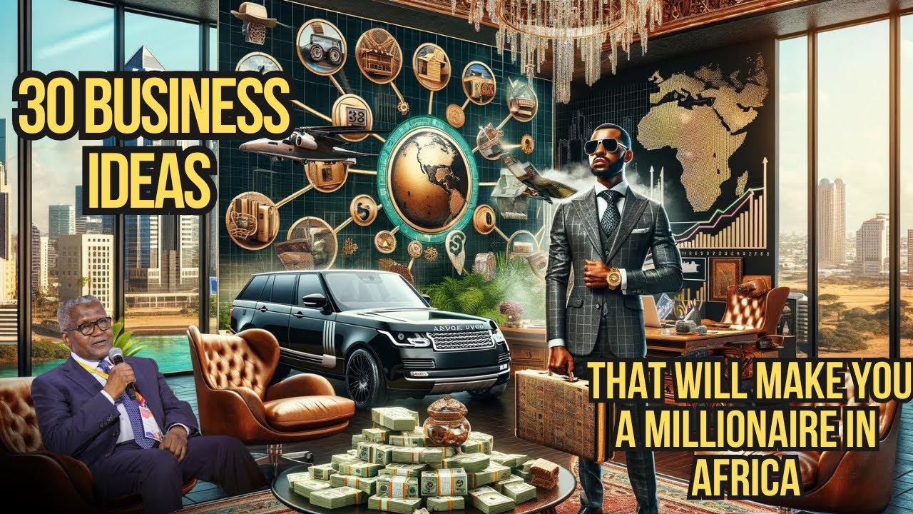 30 Business Ideas That Will Make You a Millionaire in Africa