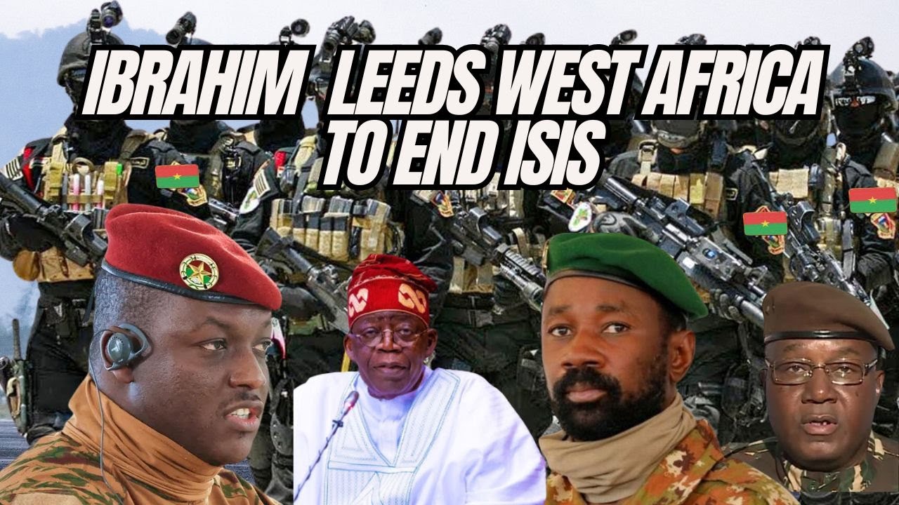 IBRAHIM TRAORÉ LEADS WEST AFRICA IN THE FIGHT TO DEFEAT ISIS